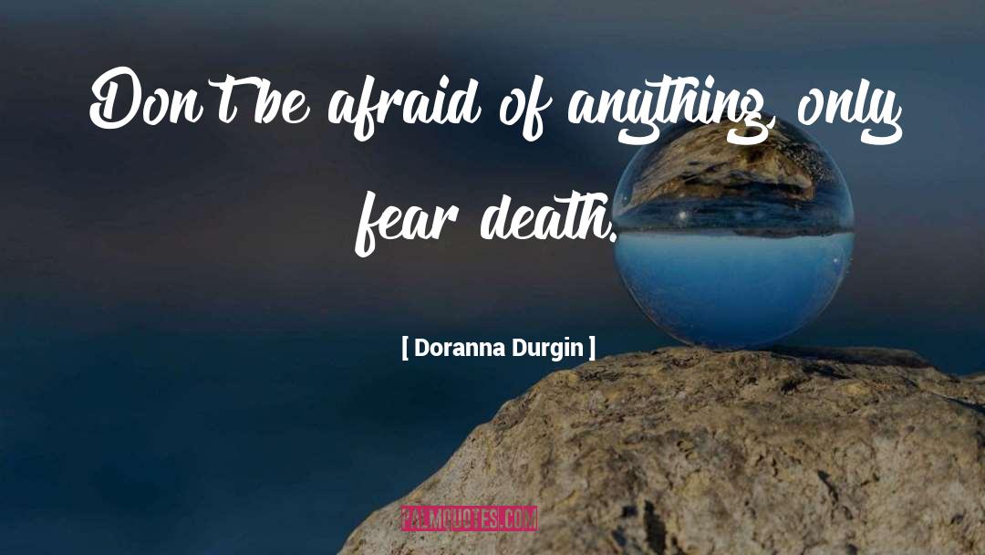 Doranna Durgin Quotes: Don't be afraid of anything,