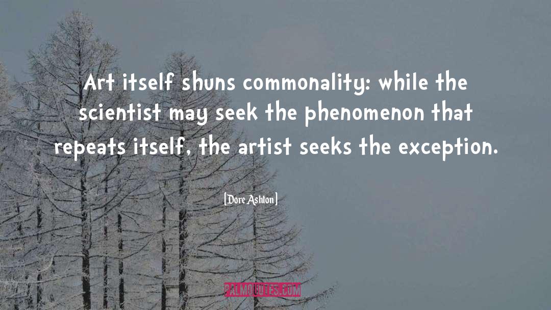 Dore Ashton Quotes: Art itself shuns commonality: while