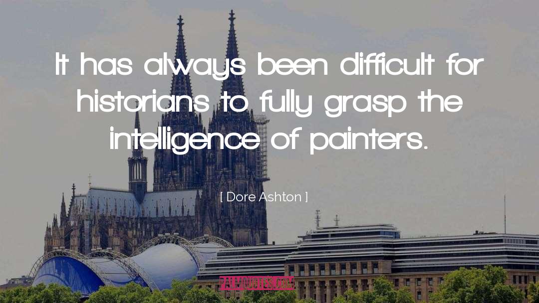 Dore Ashton Quotes: It has always been difficult