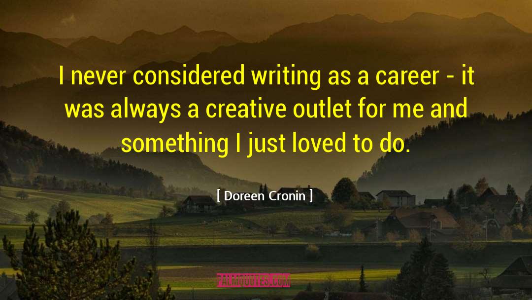 Doreen Cronin Quotes: I never considered writing as