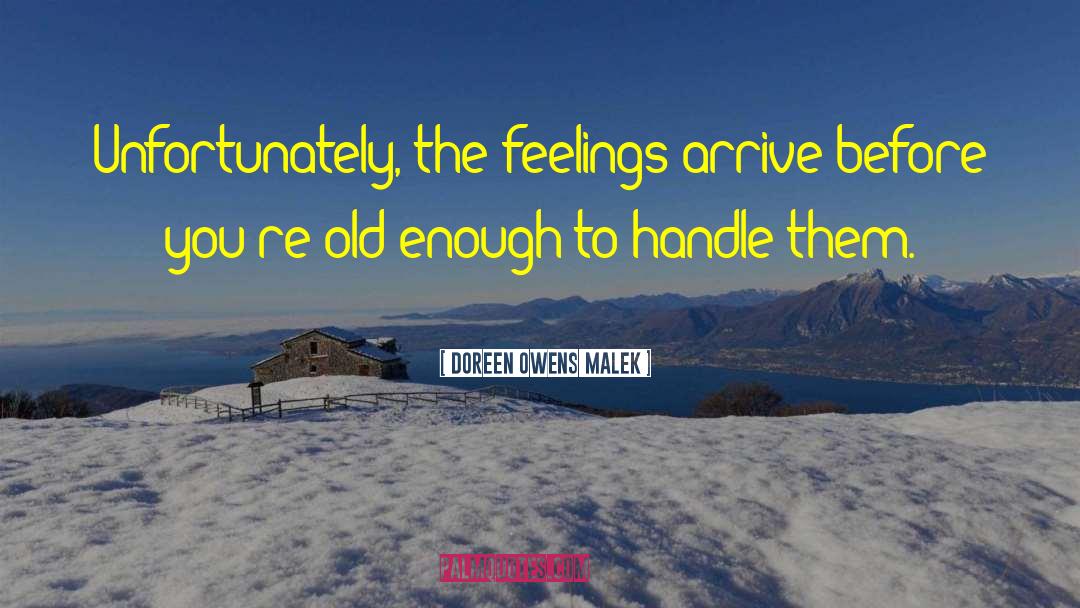 Doreen Owens Malek Quotes: Unfortunately, the feelings arrive before