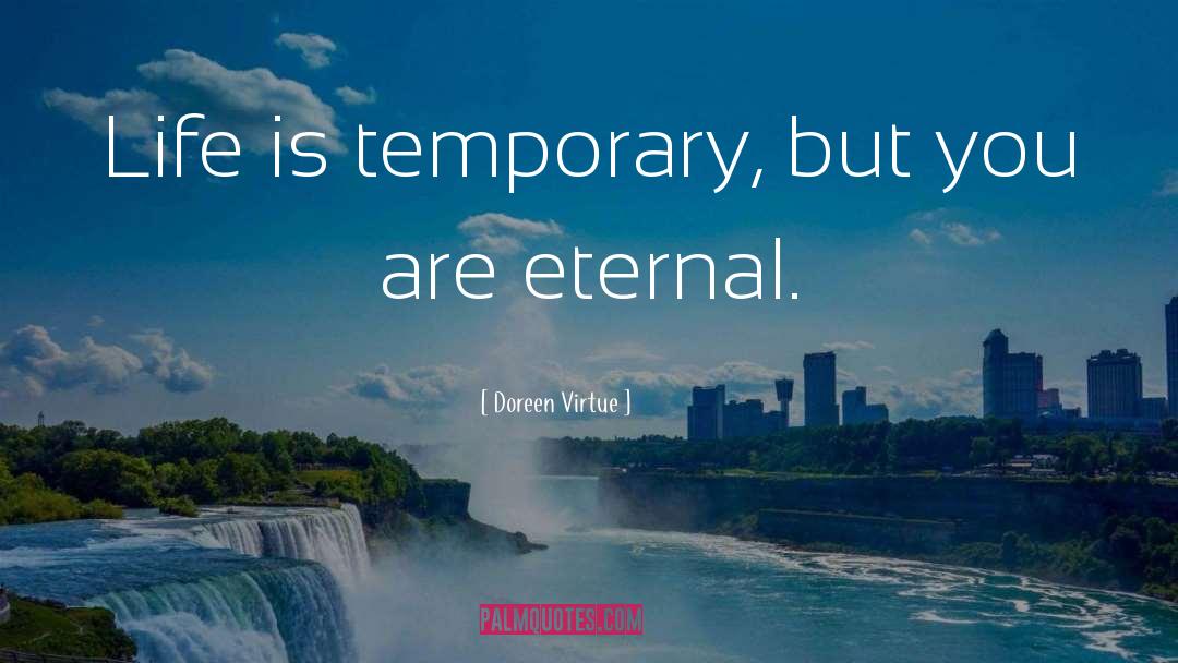 Doreen Virtue Quotes: Life is temporary, but you