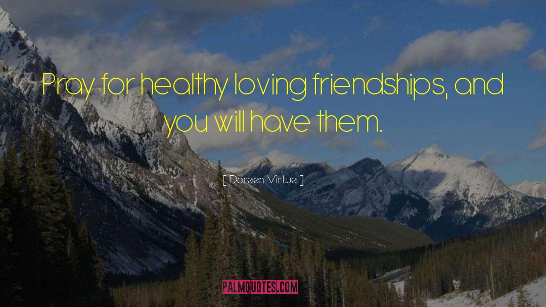 Doreen Virtue Quotes: Pray for healthy loving friendships,