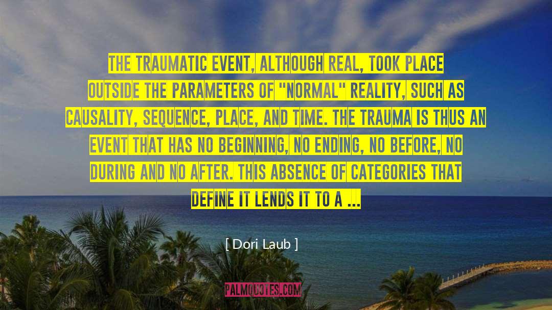 Dori Laub Quotes: The traumatic event, although real,