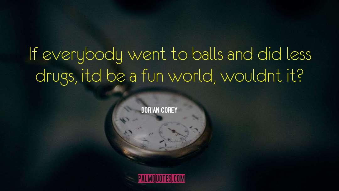 Dorian Corey Quotes: If everybody went to balls