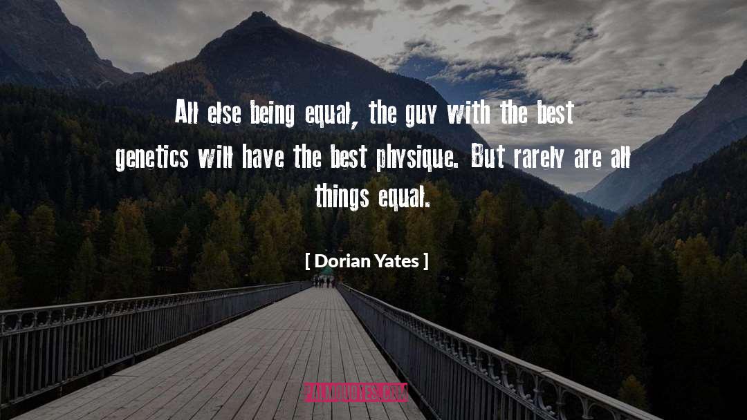 Dorian Yates Quotes: All else being equal, the