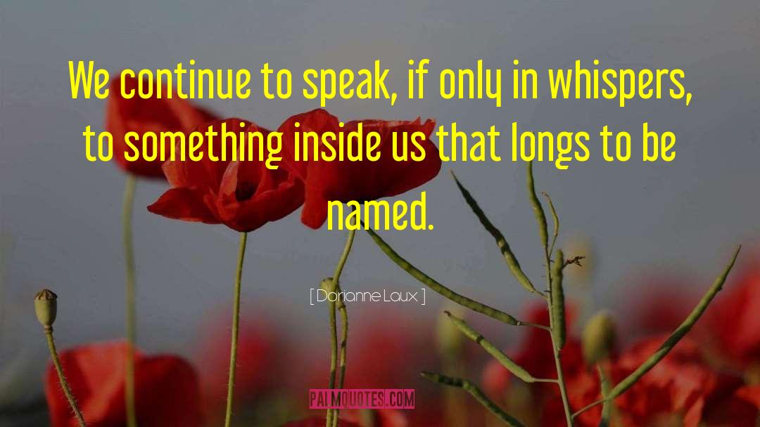 Dorianne Laux Quotes: We continue to speak, if