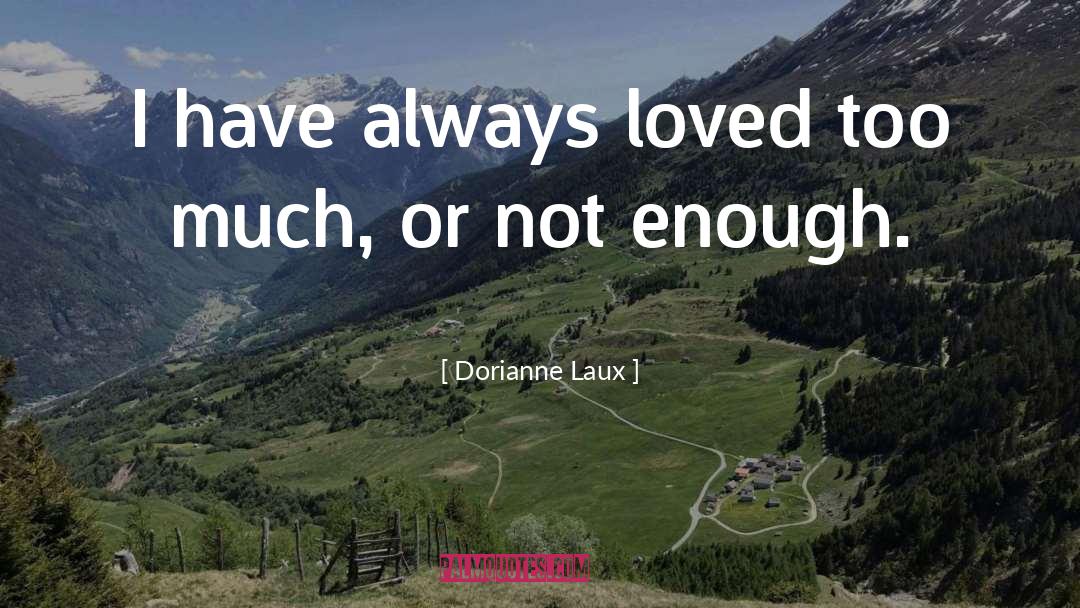 Dorianne Laux Quotes: I have always loved too