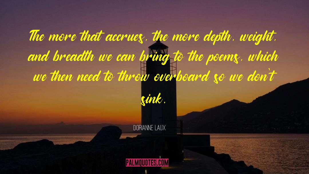 Dorianne Laux Quotes: The more that accrues, the