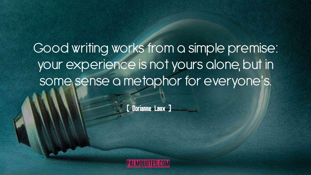 Dorianne Laux Quotes: Good writing works from a