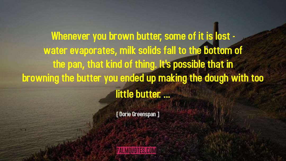 Dorie Greenspan Quotes: Whenever you brown butter, some