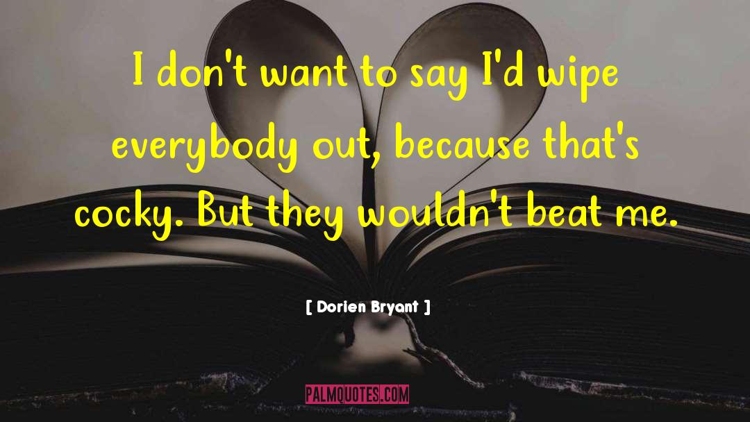 Dorien Bryant Quotes: I don't want to say