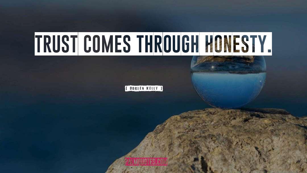 Dorien Kelly Quotes: Trust comes through honesty.