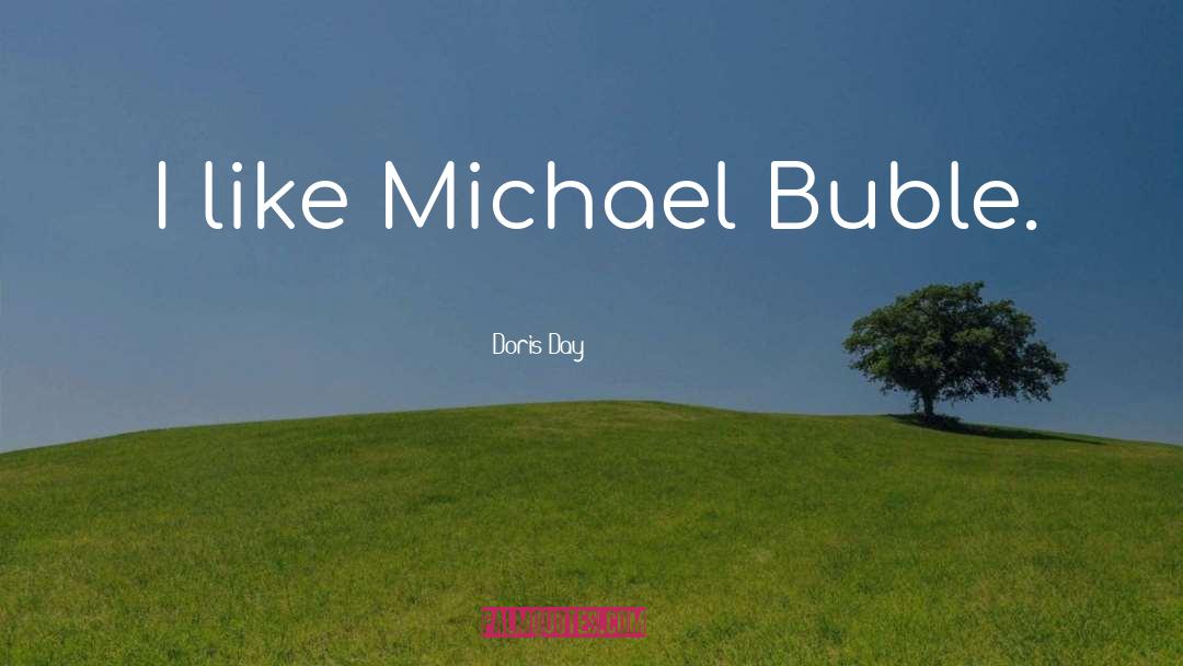 Doris Day Quotes: I like Michael Buble.