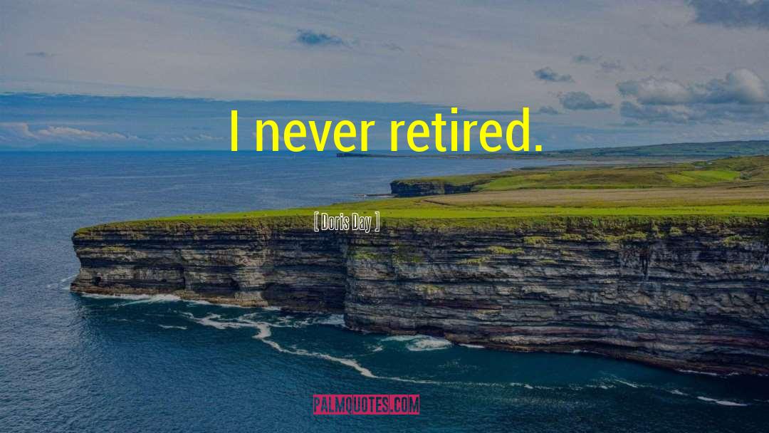 Doris Day Quotes: I never retired.