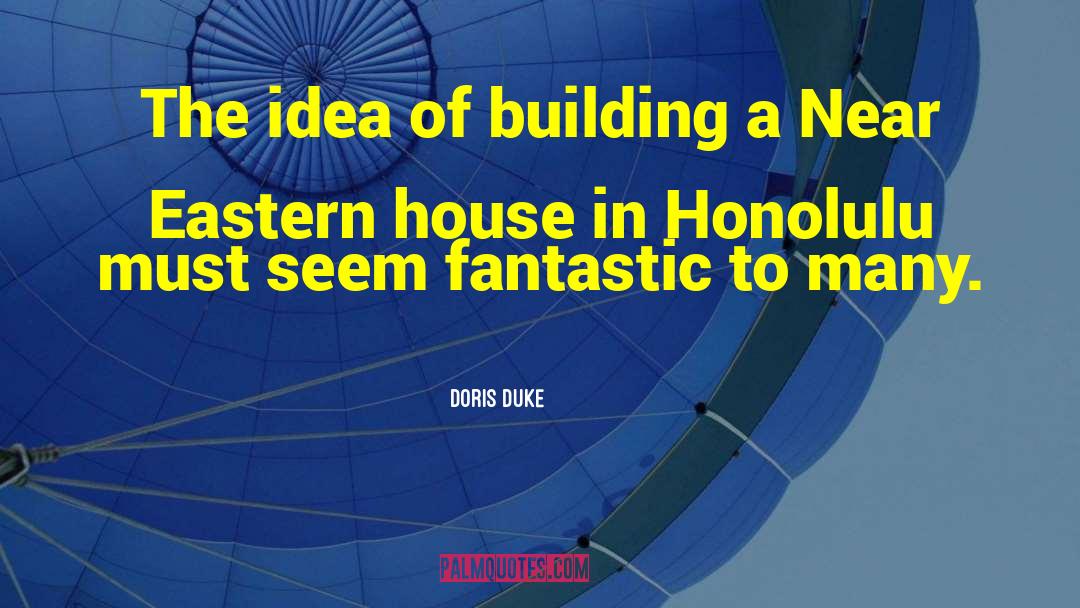 Doris Duke Quotes: The idea of building a