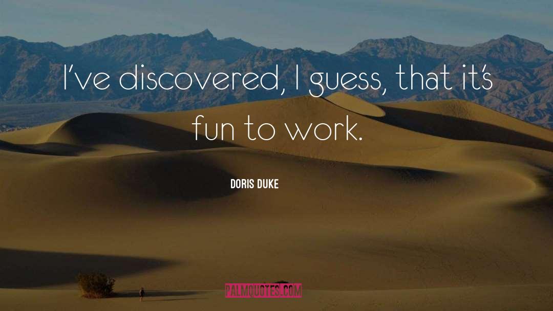 Doris Duke Quotes: I've discovered, I guess, that