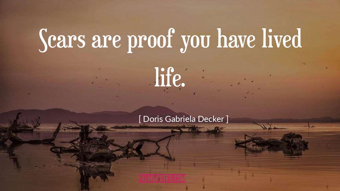 Doris Gabriela Decker Quotes: Scars are proof you have
