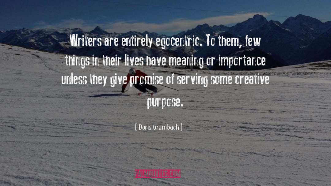 Doris Grumbach Quotes: Writers are entirely egocentric. To