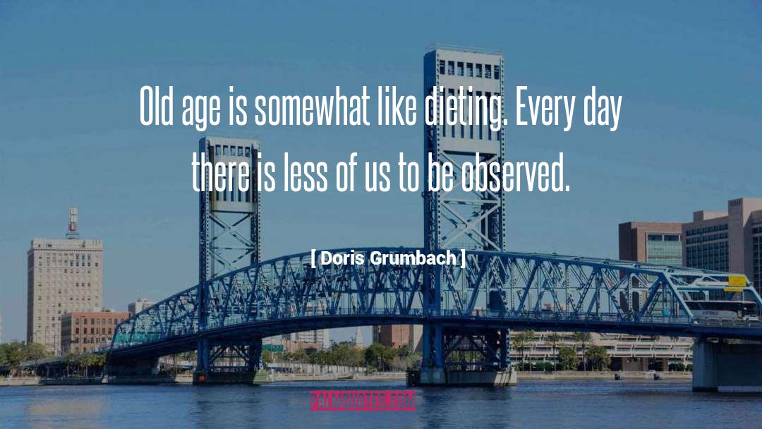 Doris Grumbach Quotes: Old age is somewhat like