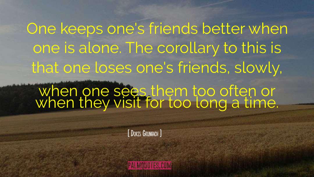 Doris Grumbach Quotes: One keeps one's friends better