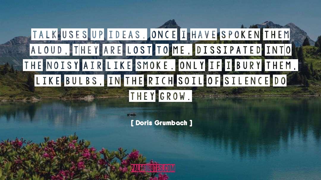 Doris Grumbach Quotes: Talk uses up ideas. Once