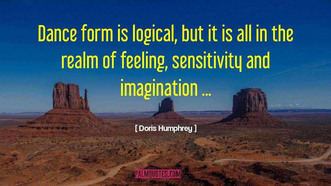 Doris Humphrey Quotes: Dance form is logical, but