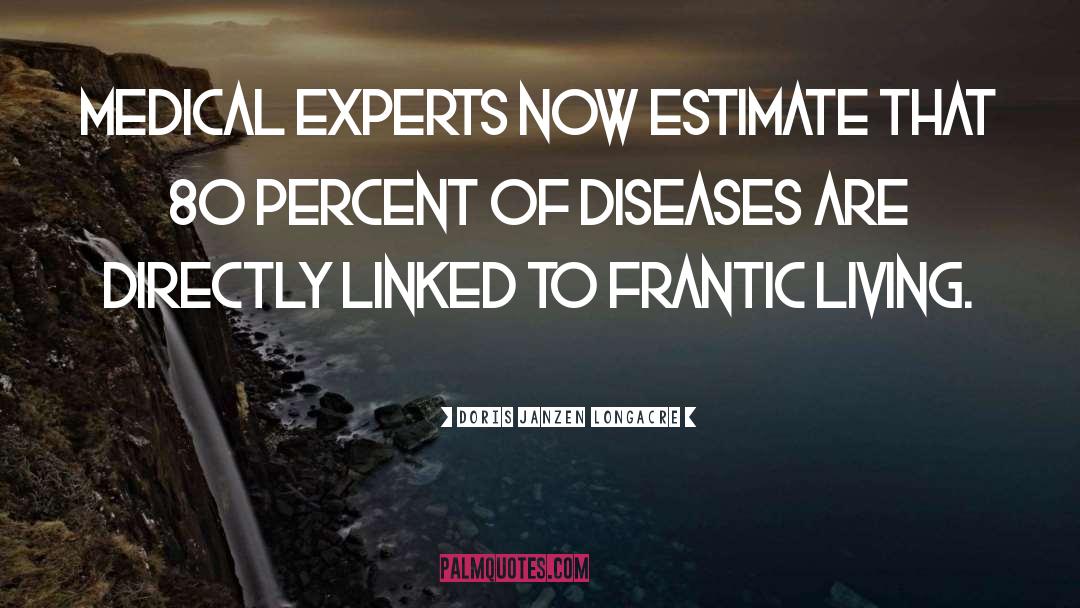 Doris Janzen Longacre Quotes: Medical experts now estimate that