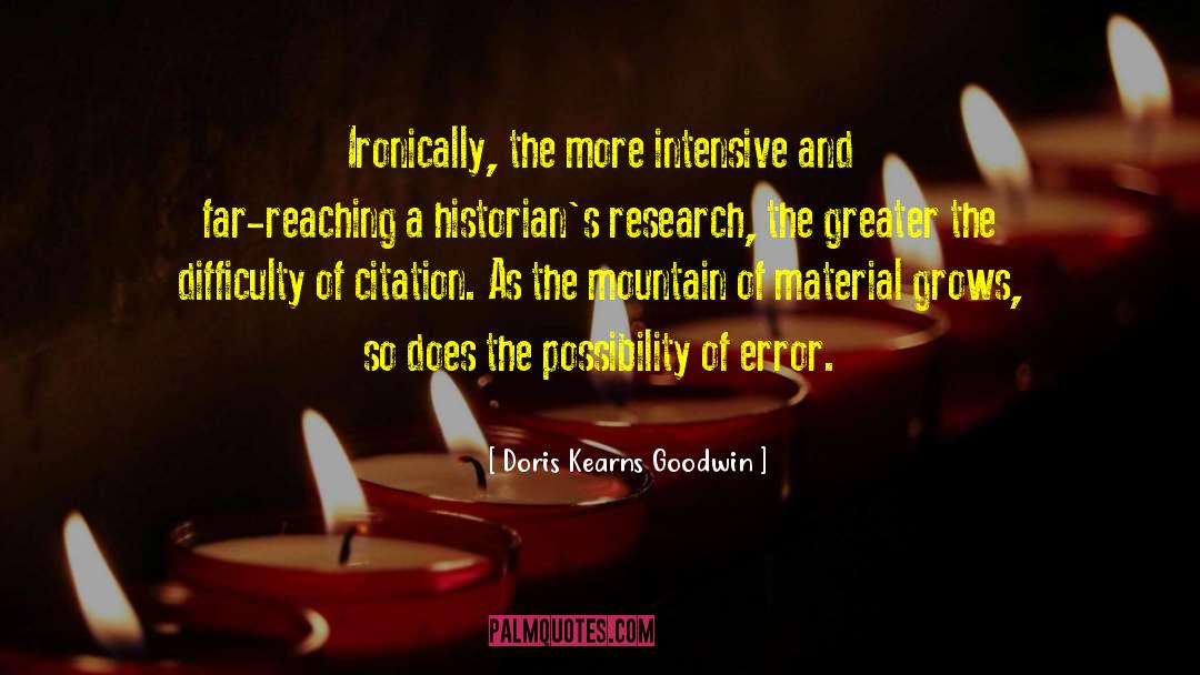 Doris Kearns Goodwin Quotes: Ironically, the more intensive and