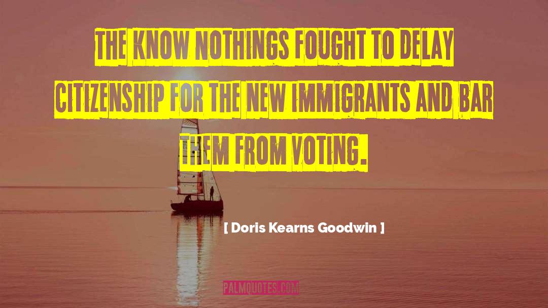 Doris Kearns Goodwin Quotes: The Know Nothings fought to