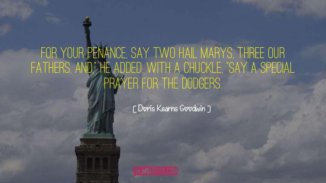 Doris Kearns Goodwin Quotes: For your penance, say two