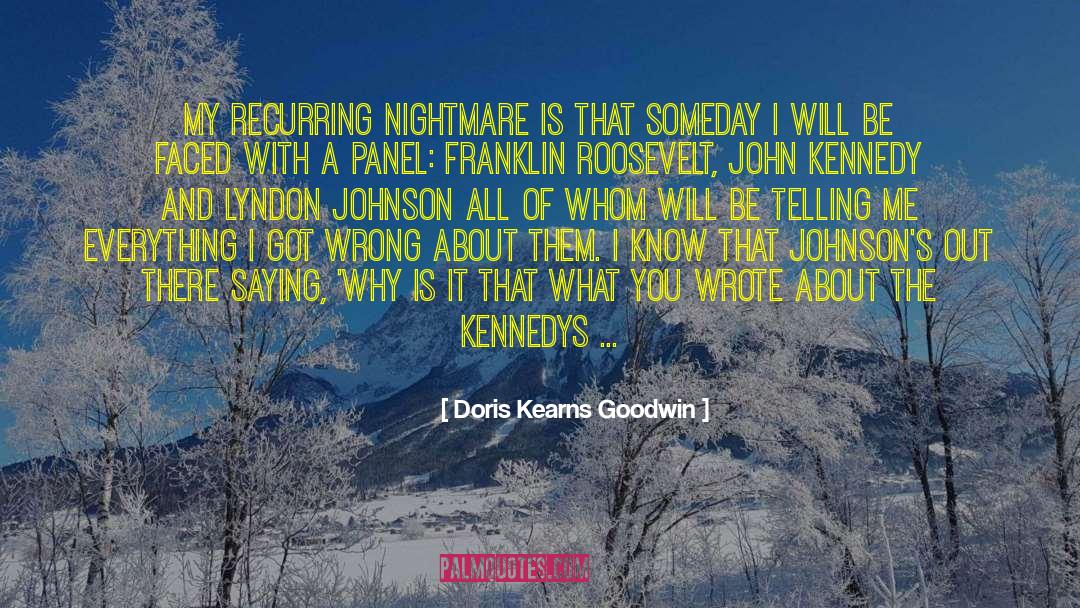 Doris Kearns Goodwin Quotes: My recurring nightmare is that