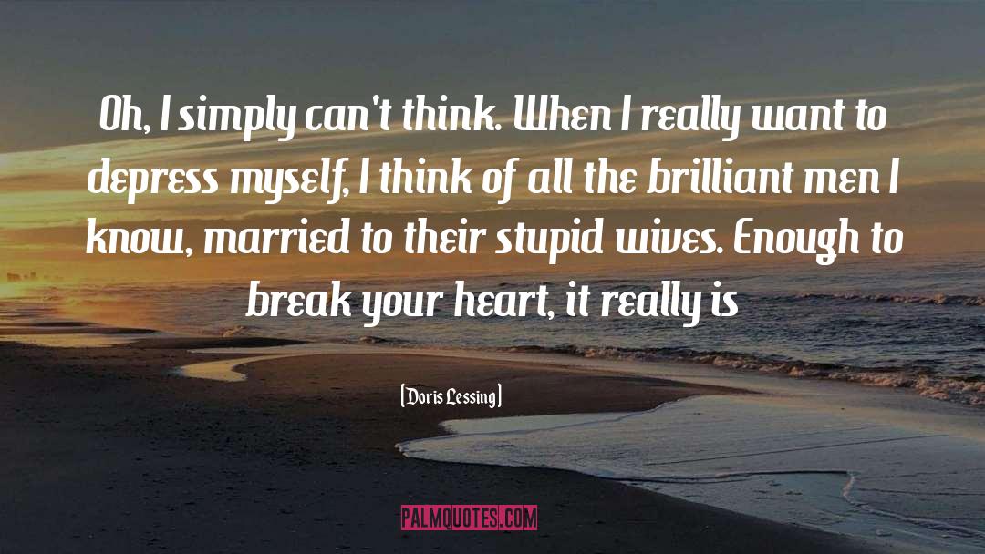 Doris Lessing Quotes: Oh, I simply can't think.