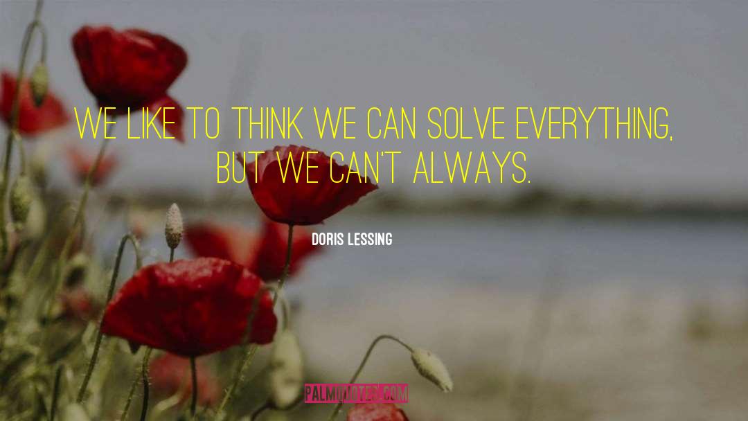 Doris Lessing Quotes: We like to think we