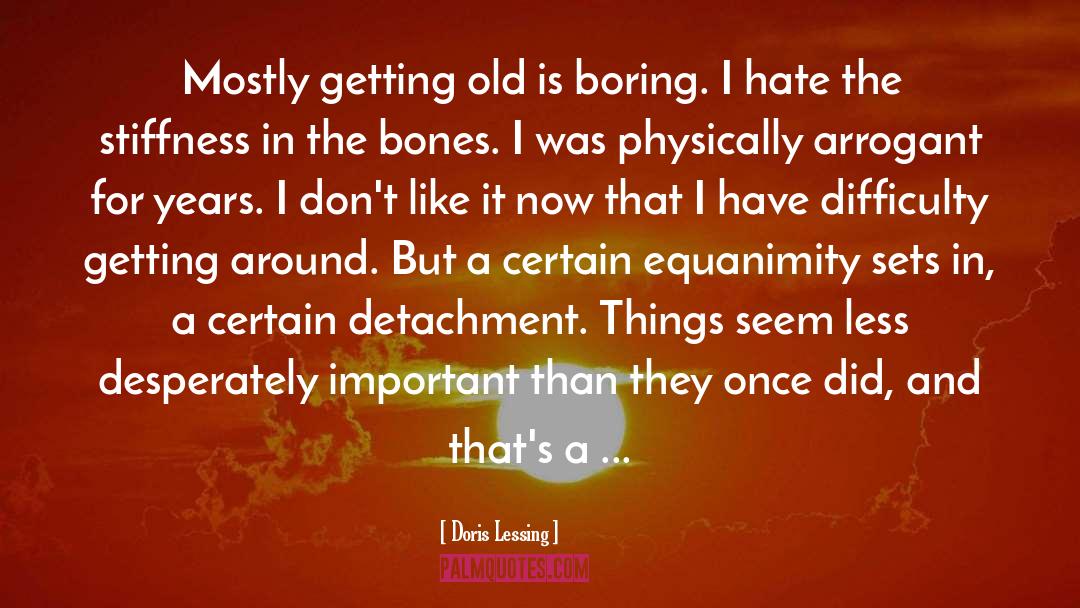 Doris Lessing Quotes: Mostly getting old is boring.