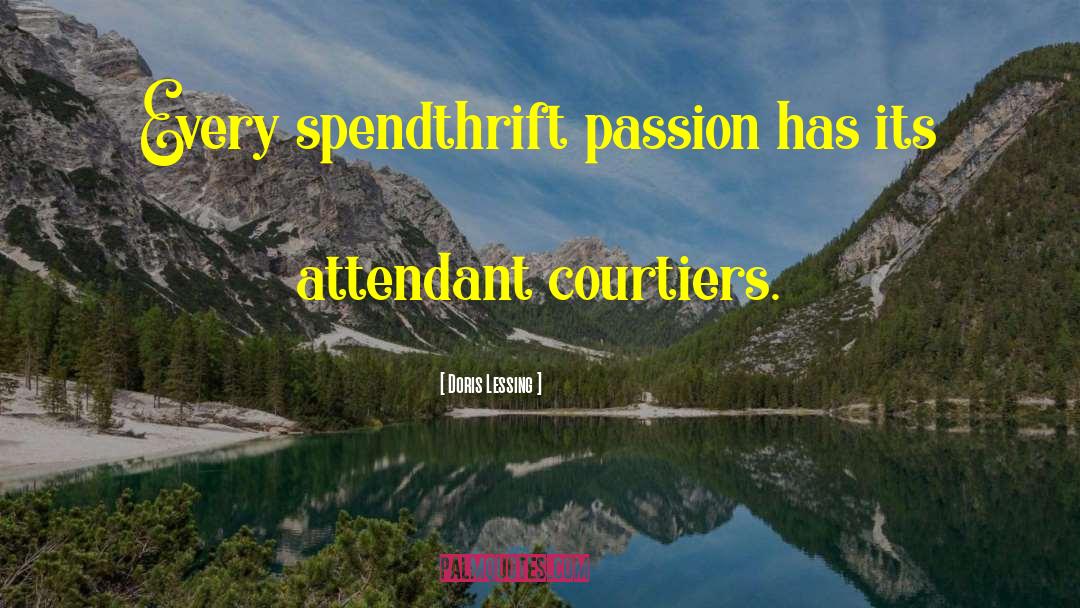Doris Lessing Quotes: Every spendthrift passion has its