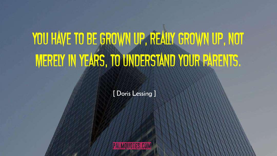 Doris Lessing Quotes: You have to be grown