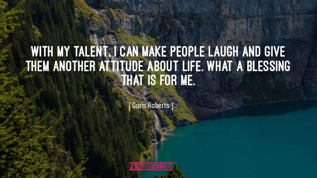 Doris Roberts Quotes: With my talent, I can