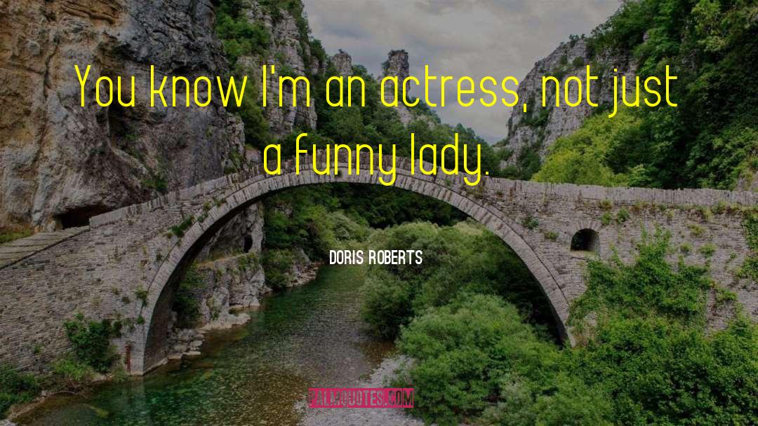 Doris Roberts Quotes: You know I'm an actress,