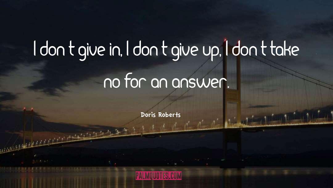 Doris Roberts Quotes: I don't give in, I
