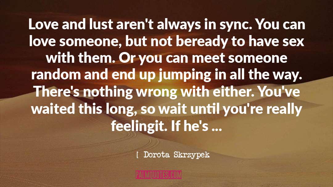 Dorota Skrzypek Quotes: Love and lust aren't always