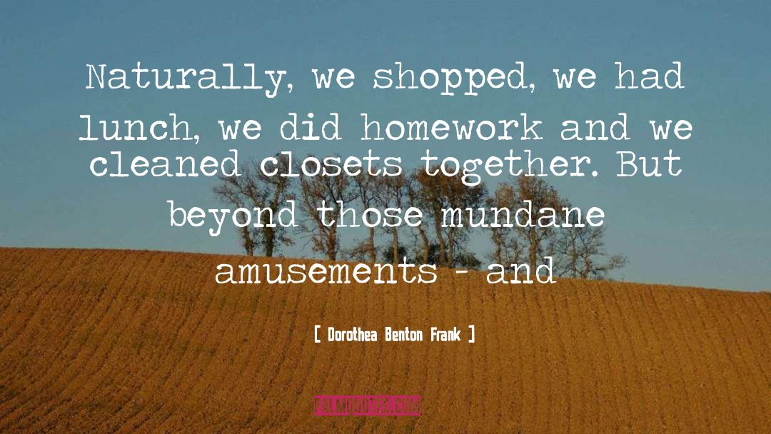 Dorothea Benton Frank Quotes: Naturally, we shopped, we had