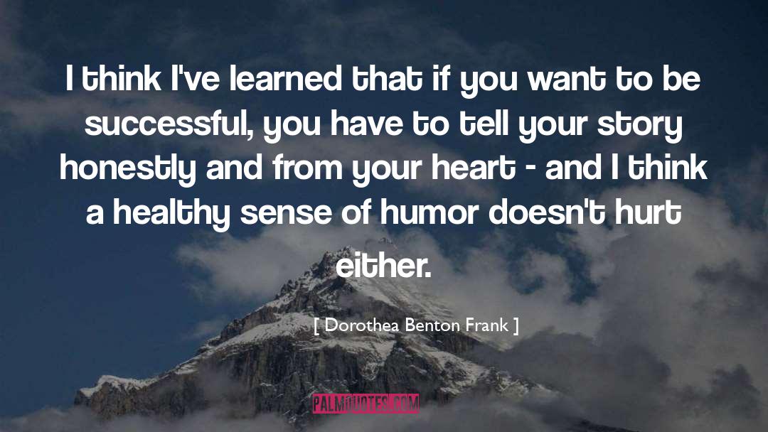 Dorothea Benton Frank Quotes: I think I've learned that