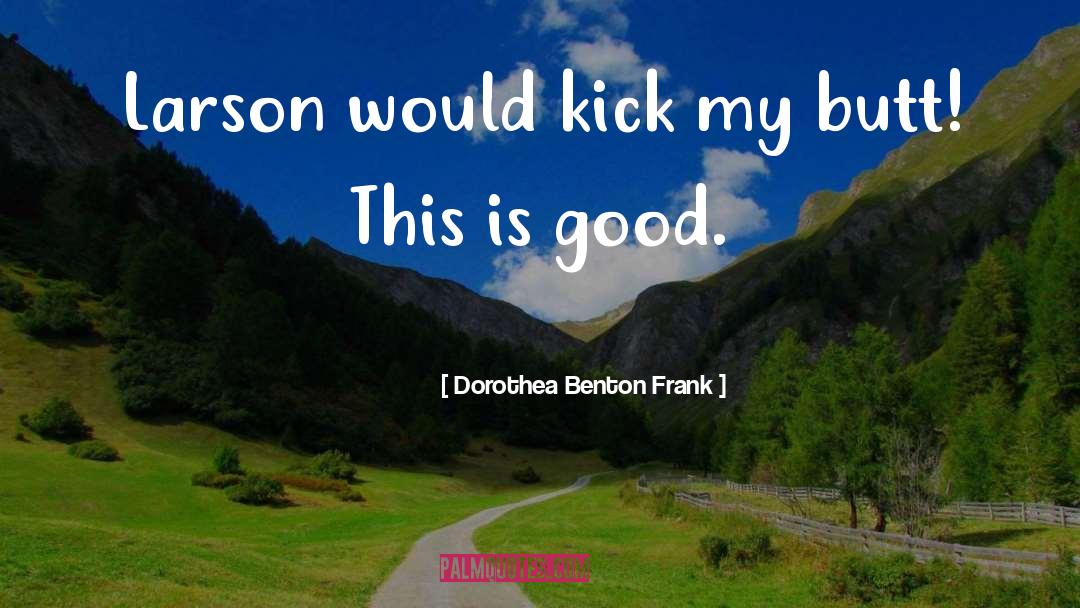 Dorothea Benton Frank Quotes: Larson would kick my butt!