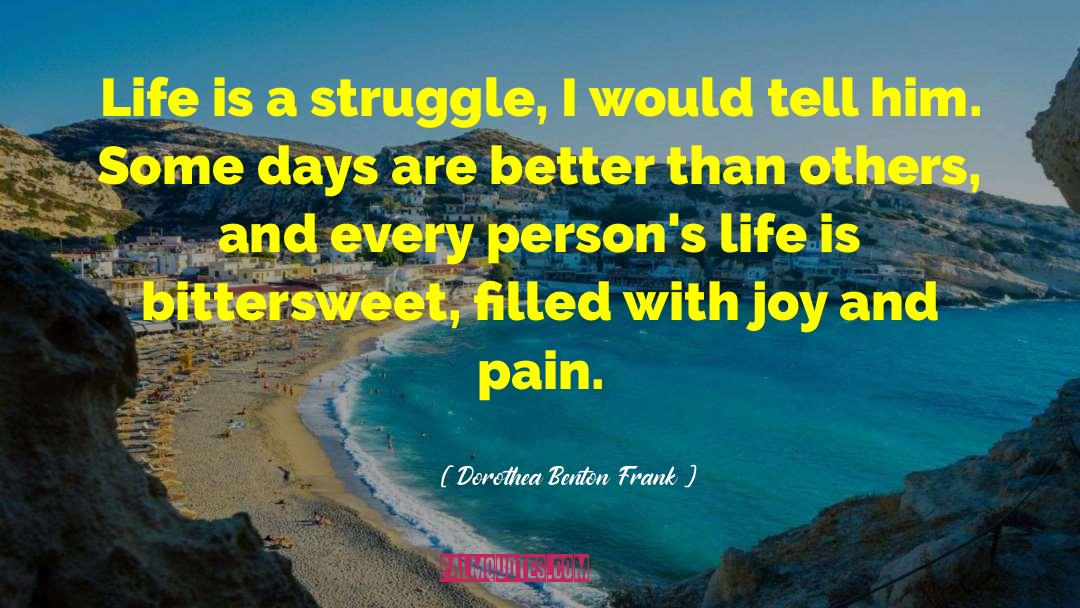 Dorothea Benton Frank Quotes: Life is a struggle, I