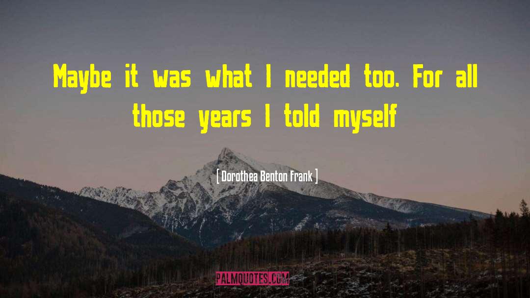 Dorothea Benton Frank Quotes: Maybe it was what I