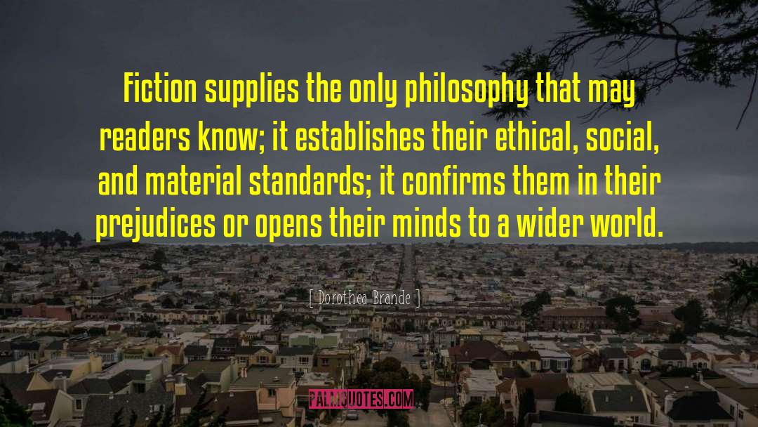 Dorothea Brande Quotes: Fiction supplies the only philosophy