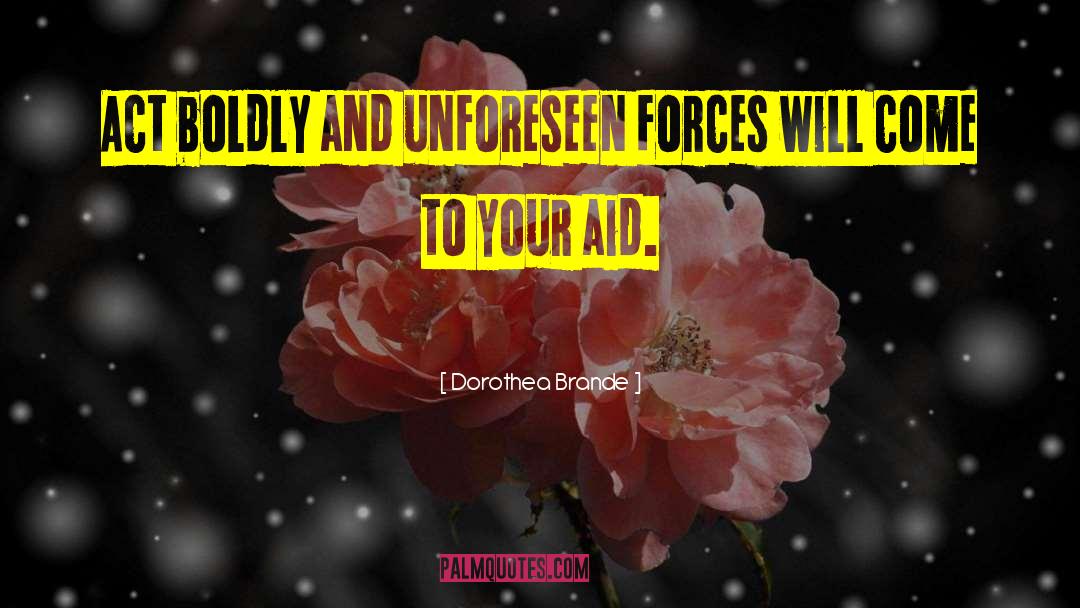 Dorothea Brande Quotes: Act boldly and unforeseen forces