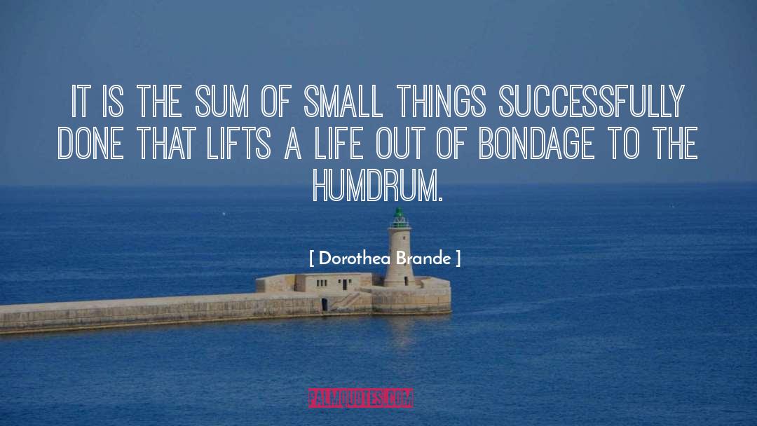 Dorothea Brande Quotes: It is the sum of