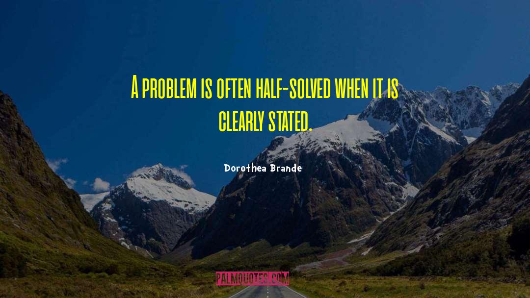 Dorothea Brande Quotes: A problem is often half-solved